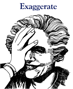 Exaggerate. (c)Roger von Oech.